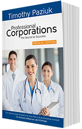 Professional Corporations: The Secret to Success – Medical Edition by Timothy Paziuk